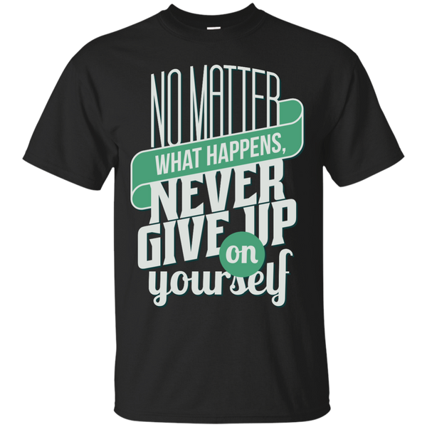 Mom - No Matter What Happens Never Give Up On Yourself Be Inspired T shirt For Men and Women motivational quotes T Shirt & Hoodie
