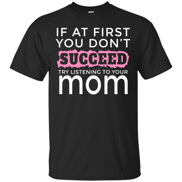Mom - If At First You Dont Succeed Try Listening To Your Mom if at first you dont succeed try listening to your mom T Shirt & Hoodie