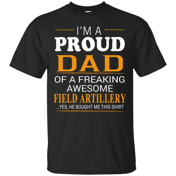 FIELD ARTILLERY - Proud Dad of Freaking Awesome Field Artillery He bought me this T Shirt & Hoodie
