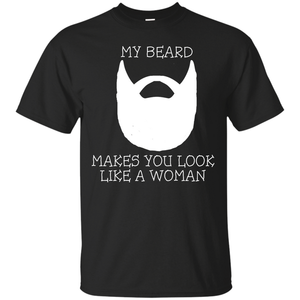 BEARD - My Beard Makes You Look Like A Woman T Shirt & Hoodie