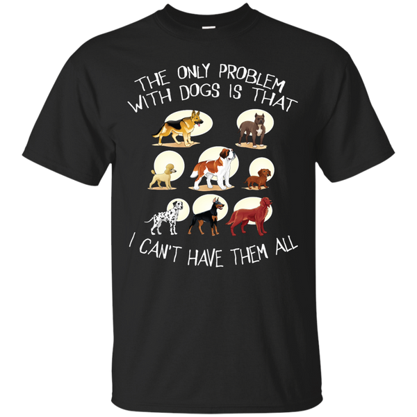 Mom - The Only Problem With Dogs Is That I Cant Have Them All the only problem with dogs is that i cant have them all T Shirt & Hoodie