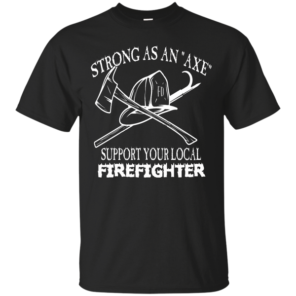 Firefighter - Strong As An Axe Support Your Local Firefighter strong T Shirt & Hoodie