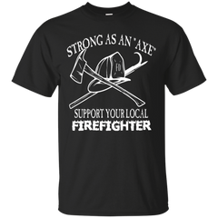 Firefighter - Strong As An Axe Support Your Local Firefighter strong T Shirt & Hoodie