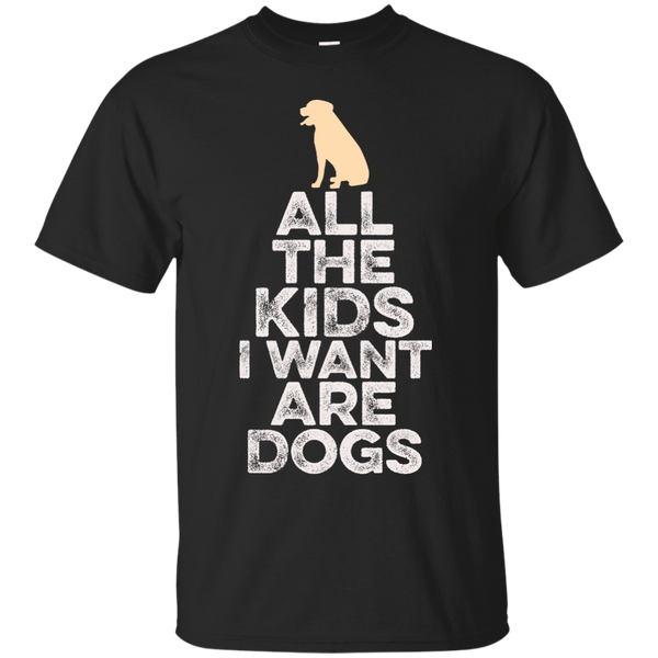 ALL THE KIDS I WANT ARE DOGS - All The Kids I Want Are Dogs T Shirt & Hoodie