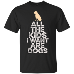 ALL THE KIDS I WANT ARE DOGS - All The Kids I Want Are Dogs T Shirt & Hoodie