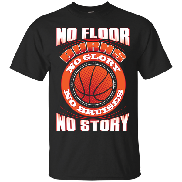 BASKETBALL - No Floor Burns No Glory No Bruises No Story Basketball Player T Shirt & Hoodie