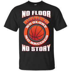 BASKETBALL - No Floor Burns No Glory No Bruises No Story Basketball Player T Shirt & Hoodie