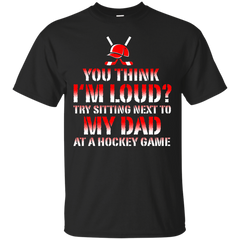 Hockey - You think Im loud Try sitting next to my dad at a hockey game hockey T Shirt & Hoodie