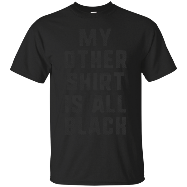 ALL BLACK - My Other Shirt Is All Black TShirt T Shirt & Hoodie