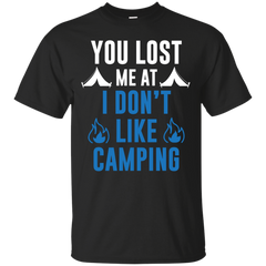 CAMPING - You Lost Me At I Dont Like Camping T Shirt & Hoodie