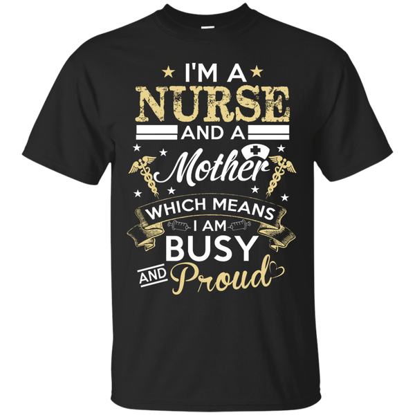 Nurse - Im a Nurse and a Mother which means I am busy and proud nurse T Shirt & Hoodie