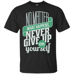 Mom - No Matter What Happens Never Give Up On Yourself  Be Inspired T shirt For Men and Women motivational quotes T Shirt & Hoodie