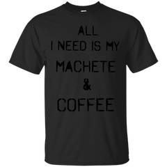 ALL I NEED IS MY MACHETE COFFEE MESOANIME - Machete  Coffee T Shirt & Hoodie