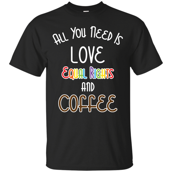 LGBT - All You Need Is Love Equal Rights And Coffee lgbt T Shirt & Hoodie