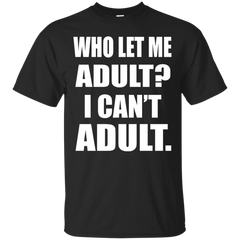 ADULT - Who Let Me Adult T Shirt & Hoodie