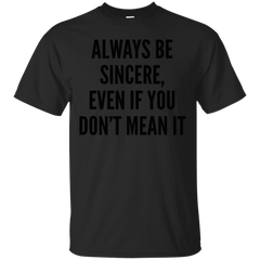 ALWAYS BE SINCERE - Always Be Sincere T Shirt & Hoodie
