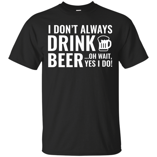BEER - I Dont Always Drink Beer T Shirt & Hoodie
