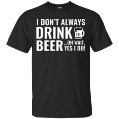 BEER - I Dont Always Drink Beer T Shirt & Hoodie