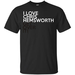 CELEBRITY - I love Chris Hemsworth Get over it T Shirt & Hoodie