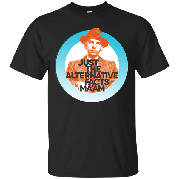 ALTERNATIVE FACTS - Just the ALTERNATIVE Facts Maam T Shirt & Hoodie