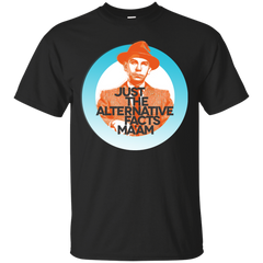 ALTERNATIVE FACTS - Just the ALTERNATIVE Facts Maam T Shirt & Hoodie