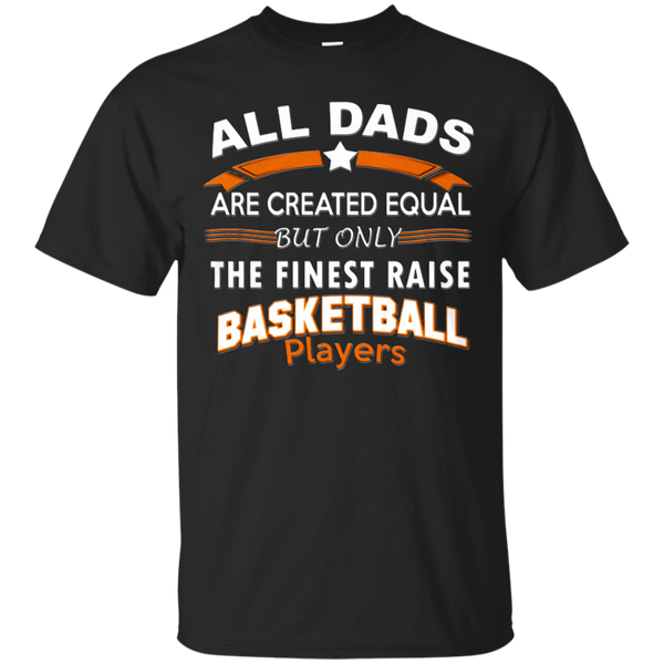 Father - All Dads are created equal but only the finest raise Basketball Players basketball T Shirt & Hoodie