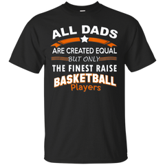 Father - All Dads are created equal but only the finest raise Basketball Players basketball T Shirt & Hoodie