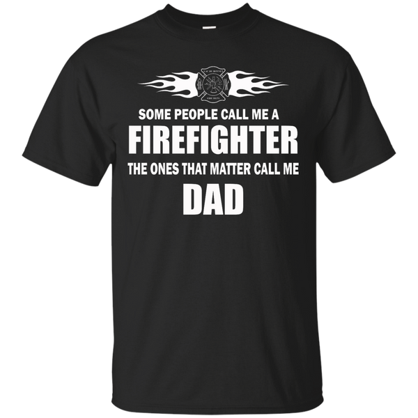 Firefighter - Some people call me a firefighter the ones that matter call me d T Shirt & Hoodie