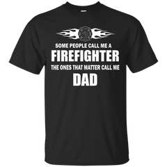 Firefighter - Some people call me a firefighter the ones that matter call me d T Shirt & Hoodie