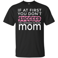 Mom - If At First You Dont Succeed Try Listening To Your Mom if at first you dont succeed try listening to your mom T Shirt & Hoodie