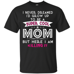 Mom - Super Cool Mom Is Killing It funny T Shirt & Hoodie