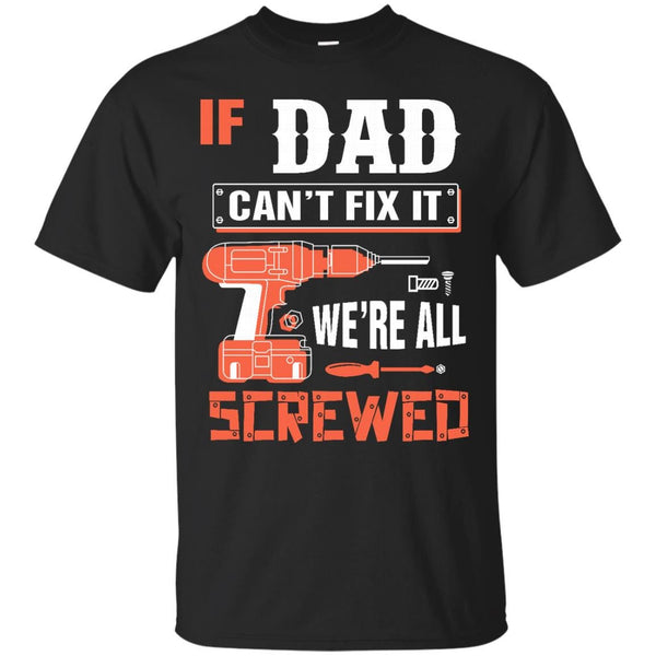 DAD GRANDPA SHIRT - If DAD Cant Fix It Were All Screwed  Grandpa DAD T Shirt & Hoodie