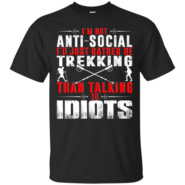 Hiking - Im not antisocial Id rather be Trekking than talking to idiots trekking T Shirt & Hoodie