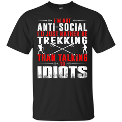 Hiking - Im not antisocial Id rather be Trekking than talking to idiots trekking T Shirt & Hoodie