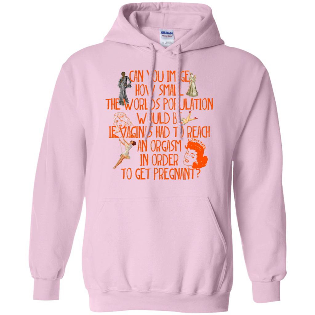 LGBT - Can you image how small the worlds population would be if vaginas had to reach an orgasm in order to get pregnant orgasm T Shirt & Hoodie