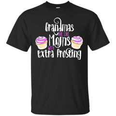 Mom - Grandmas are like Moms with extra frosting grandmas are like moms with extra frosting T Shirt & Hoodie