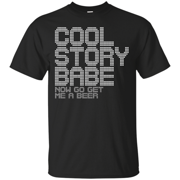 BEER - cool story babe now go get me a beer T Shirt & Hoodie