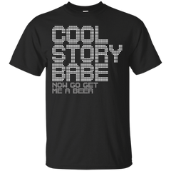 BEER - cool story babe now go get me a beer T Shirt & Hoodie
