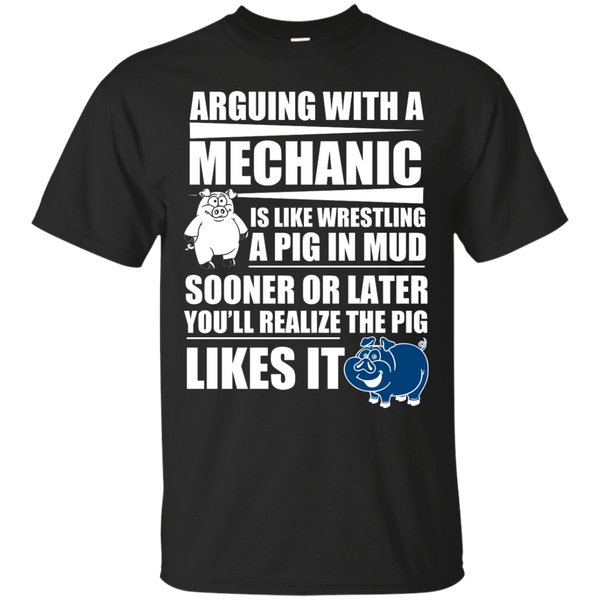 Mechanic - ARGUING WITH A MECHANIC IS LIKE WRESTING A PIG IN MUD T Shirt & Hoodie