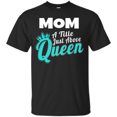Mom - Mom  A Title Above Queen mom T Shirt & Hoodie