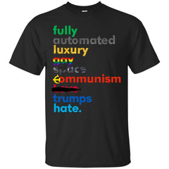 COMMUNISM - Fully Automated Luxury Gay Space Communism Trumps Hate T Shirt & Hoodie