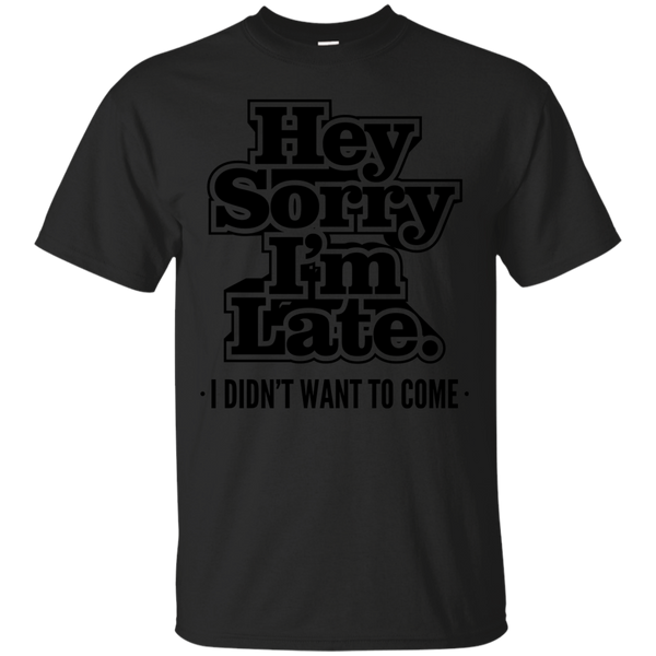 Mom - Funny Mens Womens Hey Sorry Im Late I Didnt Want To Come Adult Humor Sarcasm T shirt funny sarcasm T Shirt & Hoodie