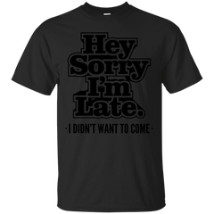 Mom - Funny Mens Womens Hey Sorry Im Late I Didnt Want To Come Adult Humor Sarcasm T shirt funny sarcasm T Shirt & Hoodie