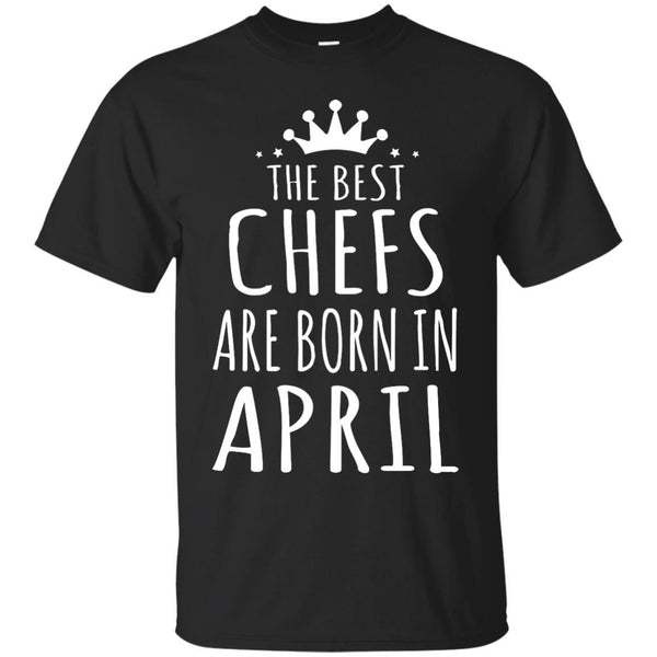 CHEF - THE BEST CHEFS ARE BORN IN APRIL T Shirt & Hoodie