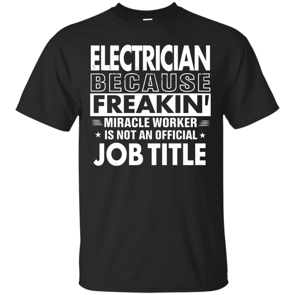 ELECTRICIAN - ELECTRICIAN Funny Job title Shirt ELECTRICIAN is freaking miracle worker T Shirt & Hoodie