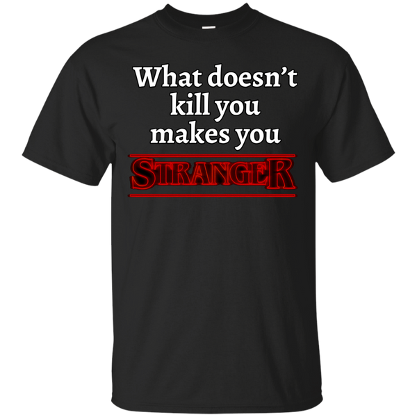 Stranger Things - What doesnt kill you makes you STRANGER  T Shirt & Hoodie