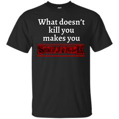 Stranger Things - What doesnt kill you makes you STRANGER  T Shirt & Hoodie