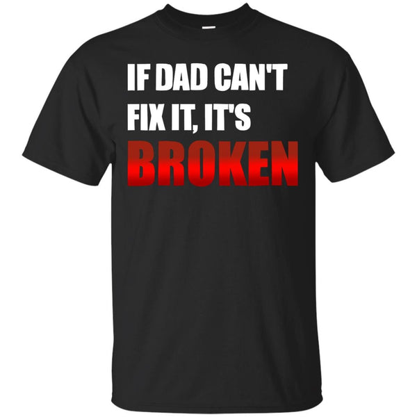 DAD - If Dad Cant Fix it its BROKEN T Shirt & Hoodie