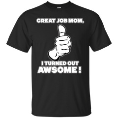 Mom - Great Job Mom mom T Shirt & Hoodie