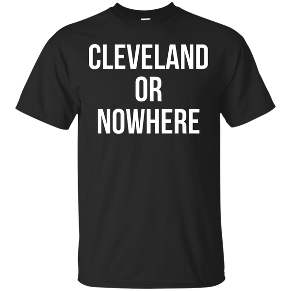 CLEVELAND - Cleveland Or Nowhere T Shirt & Hoodie
